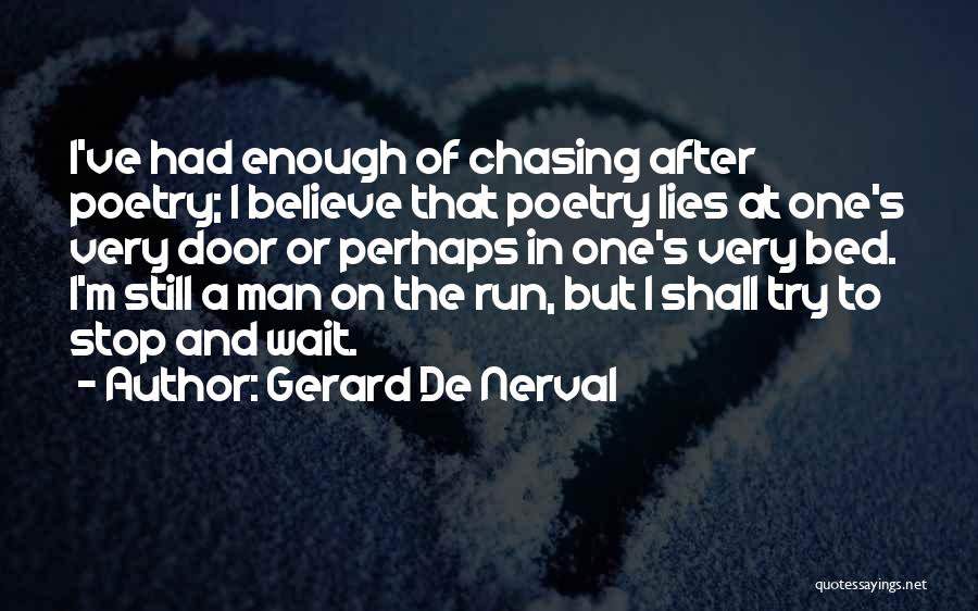 Gerard De Nerval Quotes: I've Had Enough Of Chasing After Poetry; I Believe That Poetry Lies At One's Very Door Or Perhaps In One's