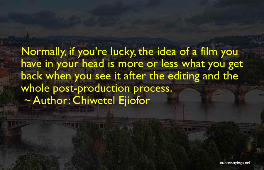 Chiwetel Ejiofor Quotes: Normally, If You're Lucky, The Idea Of A Film You Have In Your Head Is More Or Less What You