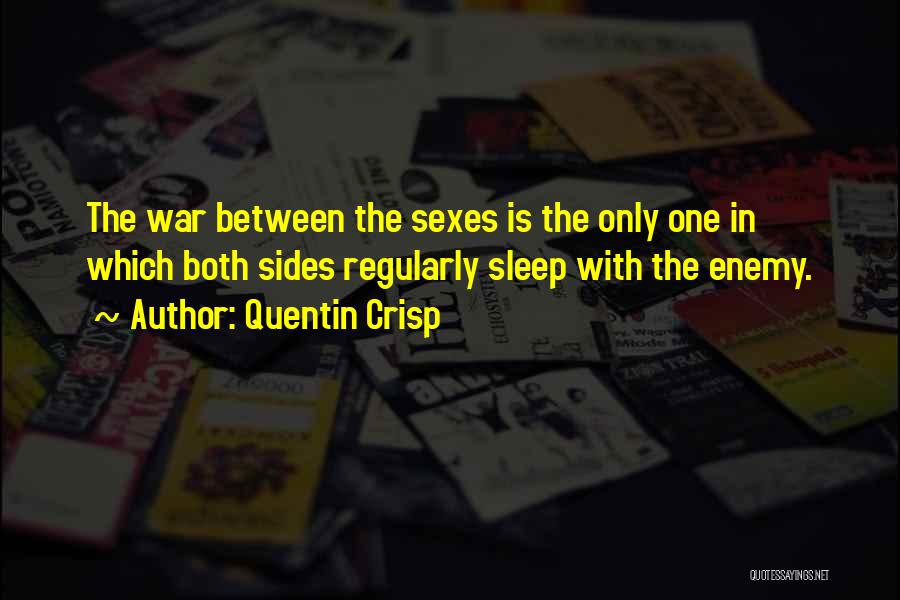 Quentin Crisp Quotes: The War Between The Sexes Is The Only One In Which Both Sides Regularly Sleep With The Enemy.