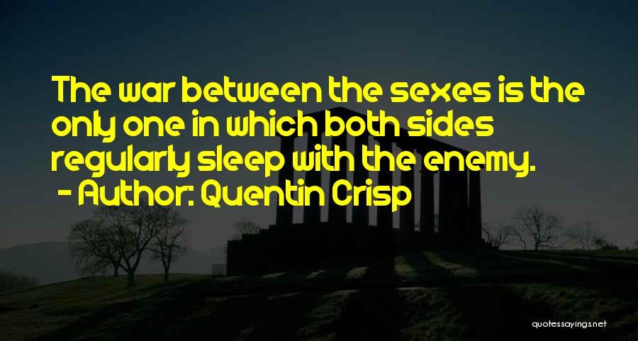 Quentin Crisp Quotes: The War Between The Sexes Is The Only One In Which Both Sides Regularly Sleep With The Enemy.