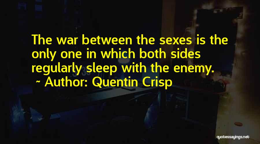 Quentin Crisp Quotes: The War Between The Sexes Is The Only One In Which Both Sides Regularly Sleep With The Enemy.