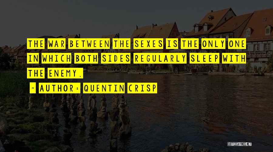 Quentin Crisp Quotes: The War Between The Sexes Is The Only One In Which Both Sides Regularly Sleep With The Enemy.