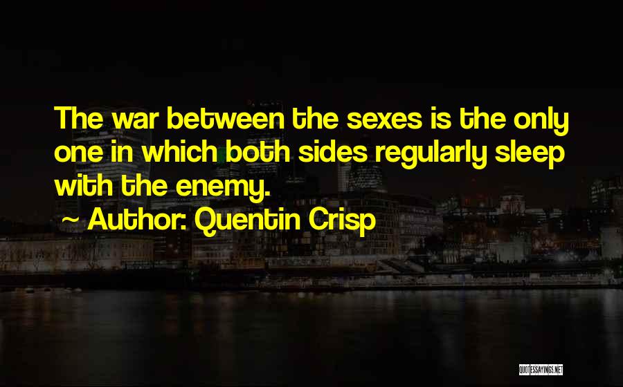 Quentin Crisp Quotes: The War Between The Sexes Is The Only One In Which Both Sides Regularly Sleep With The Enemy.