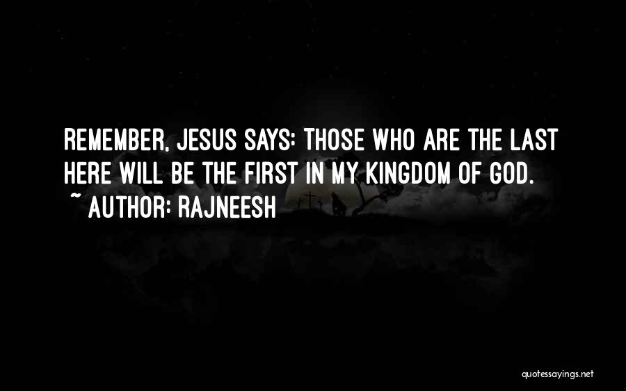 Rajneesh Quotes: Remember, Jesus Says: Those Who Are The Last Here Will Be The First In My Kingdom Of God.