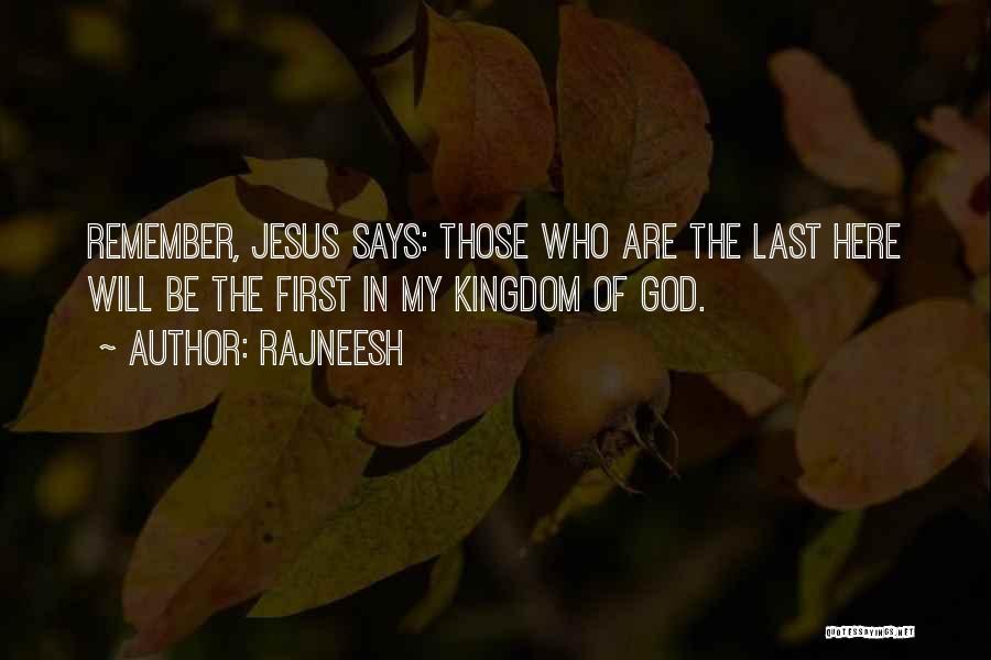 Rajneesh Quotes: Remember, Jesus Says: Those Who Are The Last Here Will Be The First In My Kingdom Of God.