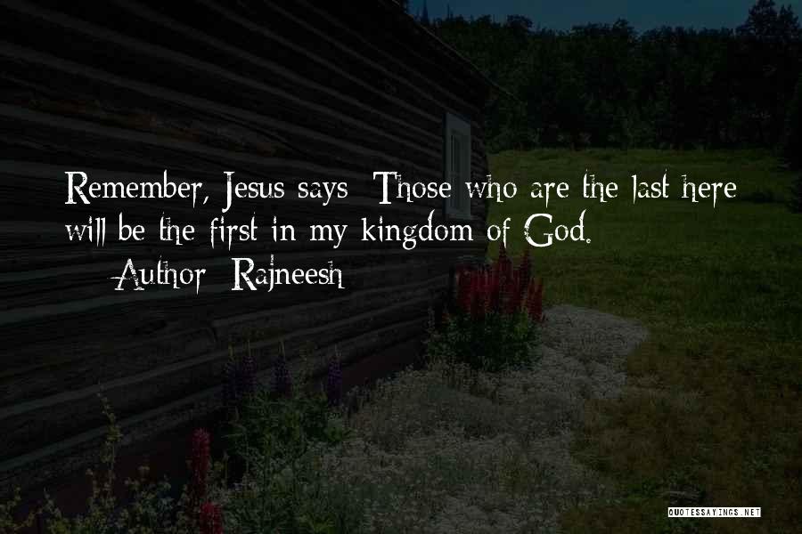 Rajneesh Quotes: Remember, Jesus Says: Those Who Are The Last Here Will Be The First In My Kingdom Of God.