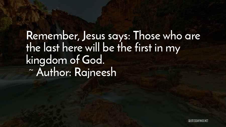 Rajneesh Quotes: Remember, Jesus Says: Those Who Are The Last Here Will Be The First In My Kingdom Of God.