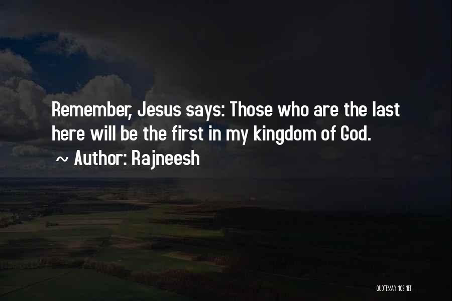 Rajneesh Quotes: Remember, Jesus Says: Those Who Are The Last Here Will Be The First In My Kingdom Of God.