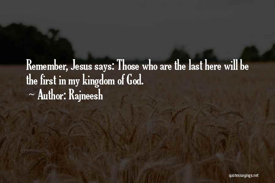 Rajneesh Quotes: Remember, Jesus Says: Those Who Are The Last Here Will Be The First In My Kingdom Of God.