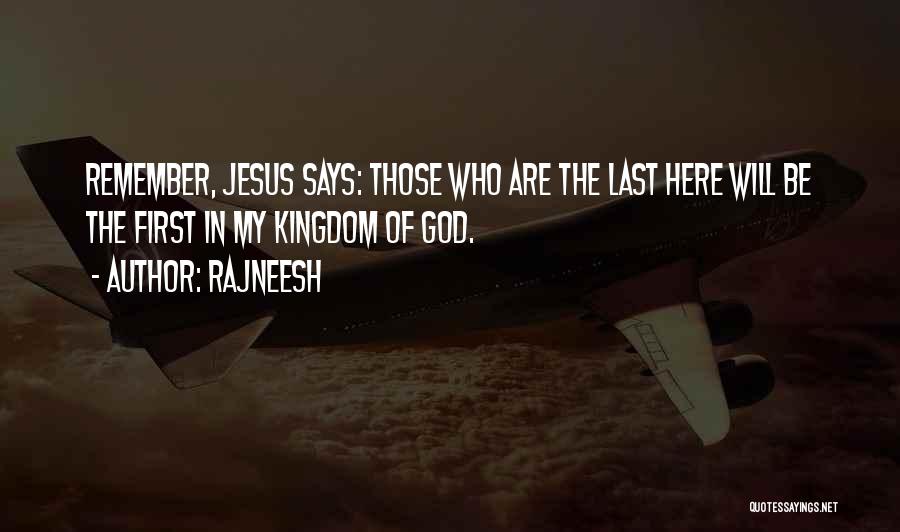 Rajneesh Quotes: Remember, Jesus Says: Those Who Are The Last Here Will Be The First In My Kingdom Of God.