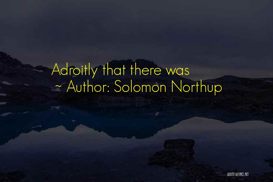 Solomon Northup Quotes: Adroitly That There Was