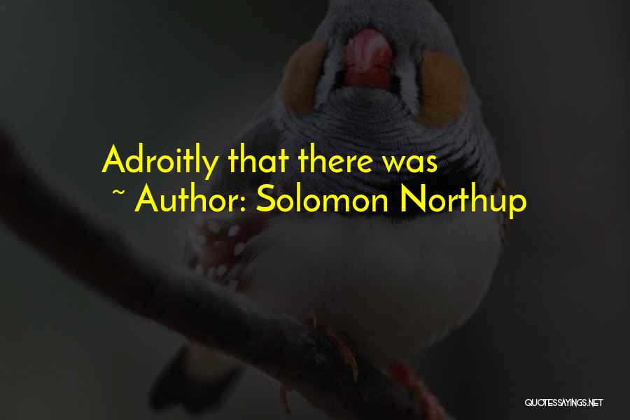 Solomon Northup Quotes: Adroitly That There Was