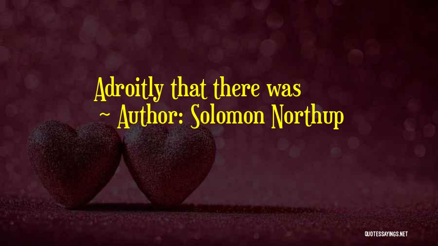 Solomon Northup Quotes: Adroitly That There Was