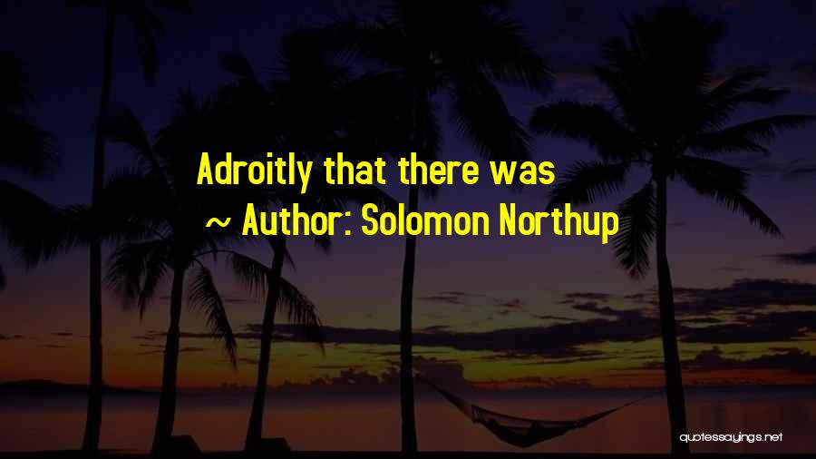 Solomon Northup Quotes: Adroitly That There Was