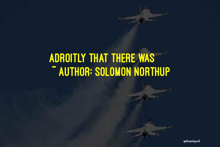 Solomon Northup Quotes: Adroitly That There Was