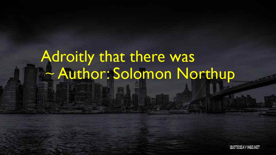 Solomon Northup Quotes: Adroitly That There Was