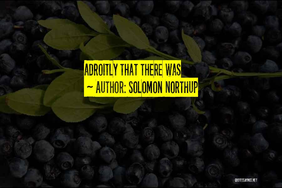 Solomon Northup Quotes: Adroitly That There Was
