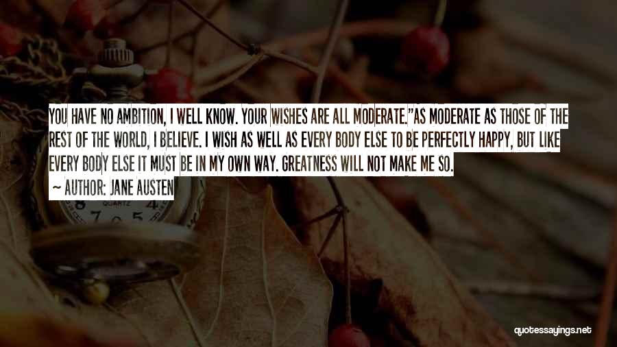 Jane Austen Quotes: You Have No Ambition, I Well Know. Your Wishes Are All Moderate.''as Moderate As Those Of The Rest Of The