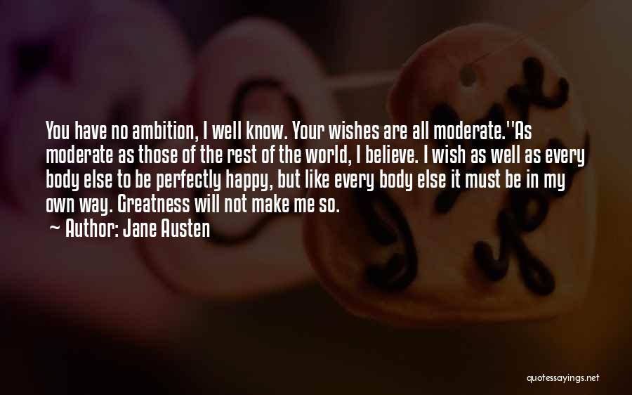 Jane Austen Quotes: You Have No Ambition, I Well Know. Your Wishes Are All Moderate.''as Moderate As Those Of The Rest Of The