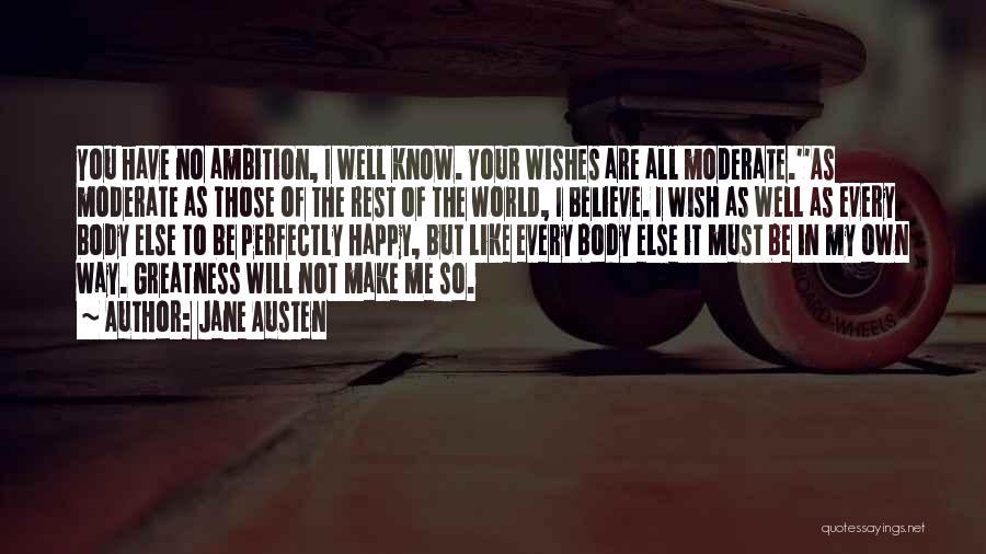 Jane Austen Quotes: You Have No Ambition, I Well Know. Your Wishes Are All Moderate.''as Moderate As Those Of The Rest Of The