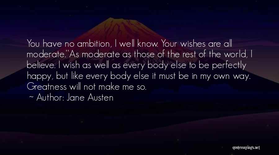 Jane Austen Quotes: You Have No Ambition, I Well Know. Your Wishes Are All Moderate.''as Moderate As Those Of The Rest Of The