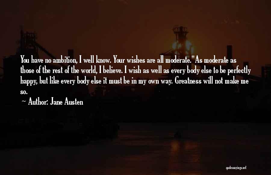 Jane Austen Quotes: You Have No Ambition, I Well Know. Your Wishes Are All Moderate.''as Moderate As Those Of The Rest Of The