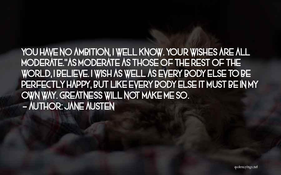 Jane Austen Quotes: You Have No Ambition, I Well Know. Your Wishes Are All Moderate.''as Moderate As Those Of The Rest Of The