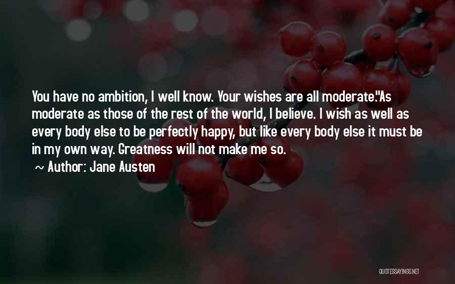 Jane Austen Quotes: You Have No Ambition, I Well Know. Your Wishes Are All Moderate.''as Moderate As Those Of The Rest Of The