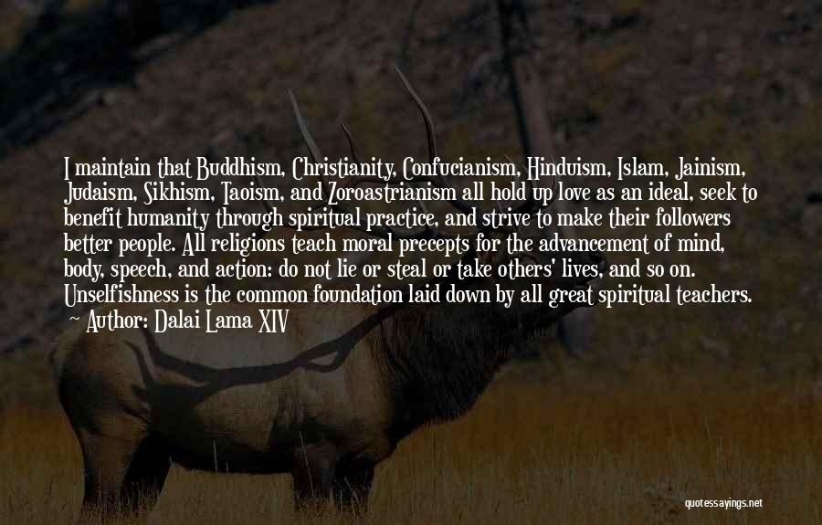 Dalai Lama XIV Quotes: I Maintain That Buddhism, Christianity, Confucianism, Hinduism, Islam, Jainism, Judaism, Sikhism, Taoism, And Zoroastrianism All Hold Up Love As An