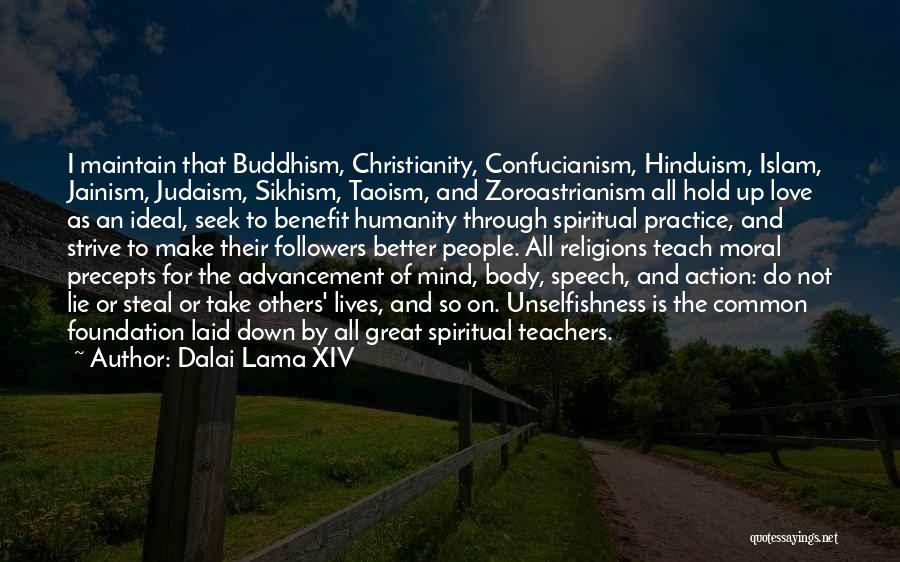Dalai Lama XIV Quotes: I Maintain That Buddhism, Christianity, Confucianism, Hinduism, Islam, Jainism, Judaism, Sikhism, Taoism, And Zoroastrianism All Hold Up Love As An