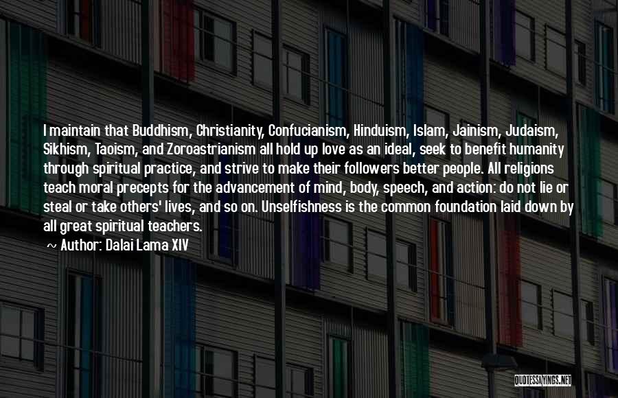 Dalai Lama XIV Quotes: I Maintain That Buddhism, Christianity, Confucianism, Hinduism, Islam, Jainism, Judaism, Sikhism, Taoism, And Zoroastrianism All Hold Up Love As An