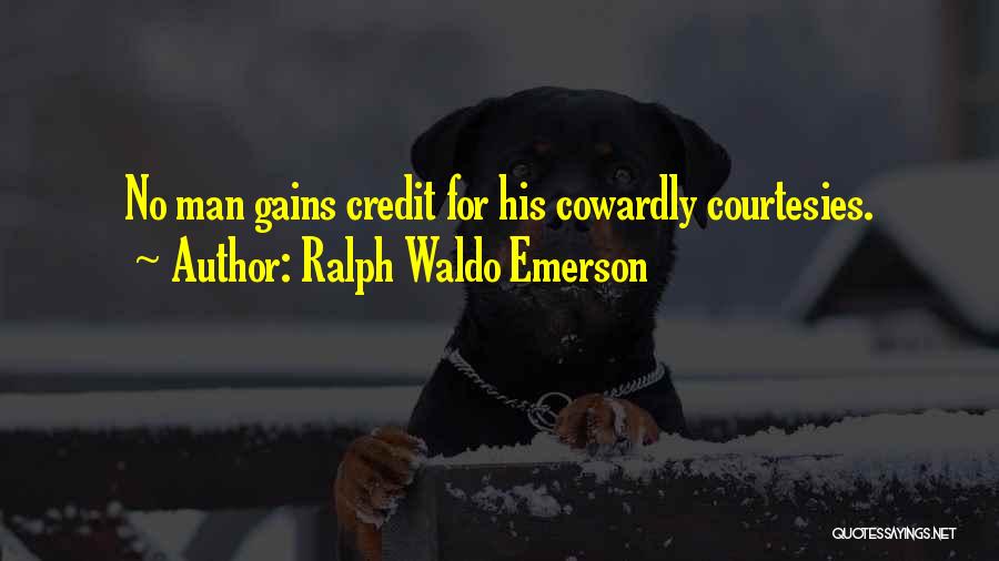 Ralph Waldo Emerson Quotes: No Man Gains Credit For His Cowardly Courtesies.