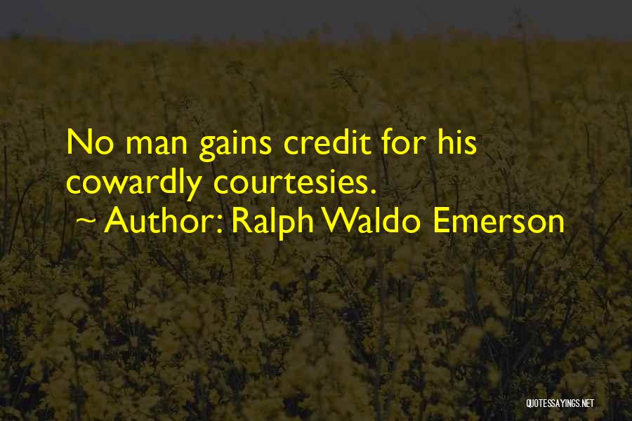Ralph Waldo Emerson Quotes: No Man Gains Credit For His Cowardly Courtesies.