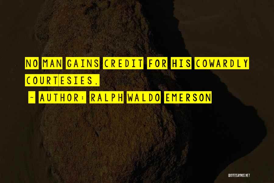 Ralph Waldo Emerson Quotes: No Man Gains Credit For His Cowardly Courtesies.