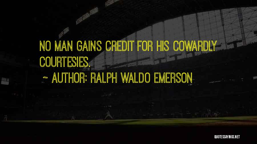 Ralph Waldo Emerson Quotes: No Man Gains Credit For His Cowardly Courtesies.