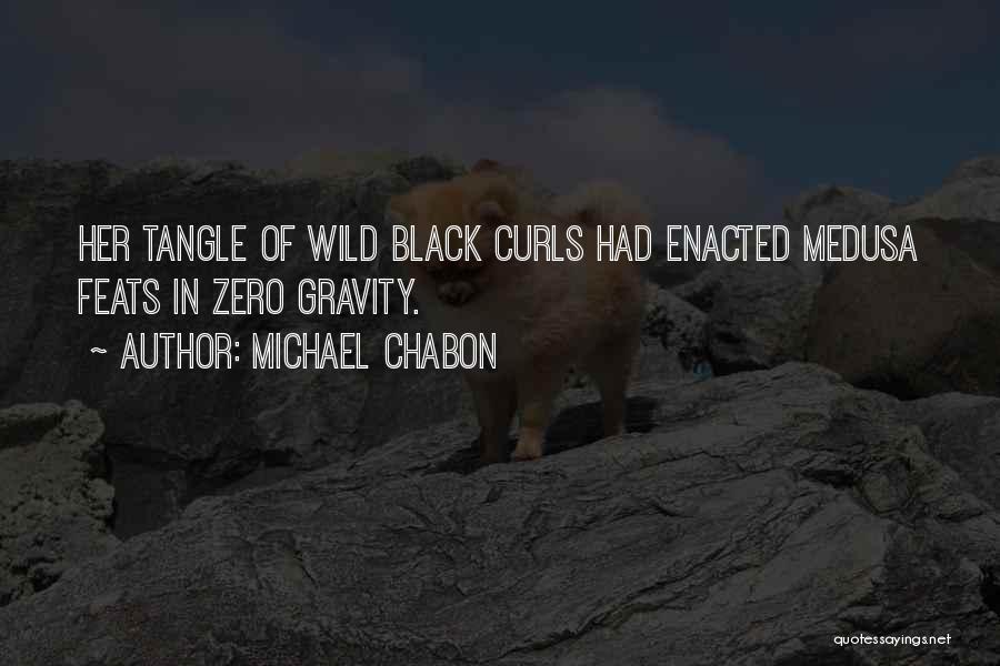 Michael Chabon Quotes: Her Tangle Of Wild Black Curls Had Enacted Medusa Feats In Zero Gravity.