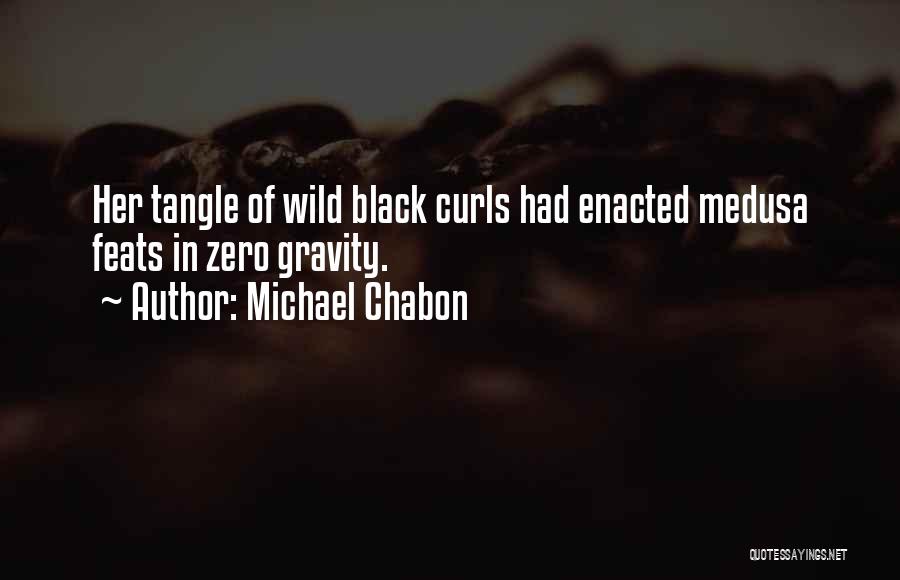 Michael Chabon Quotes: Her Tangle Of Wild Black Curls Had Enacted Medusa Feats In Zero Gravity.