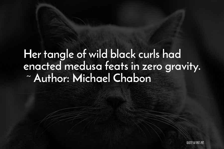 Michael Chabon Quotes: Her Tangle Of Wild Black Curls Had Enacted Medusa Feats In Zero Gravity.