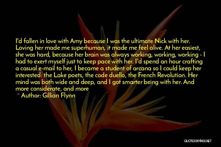 Gillian Flynn Quotes: I'd Fallen In Love With Amy Because I Was The Ultimate Nick With Her. Loving Her Made Me Superhuman, It