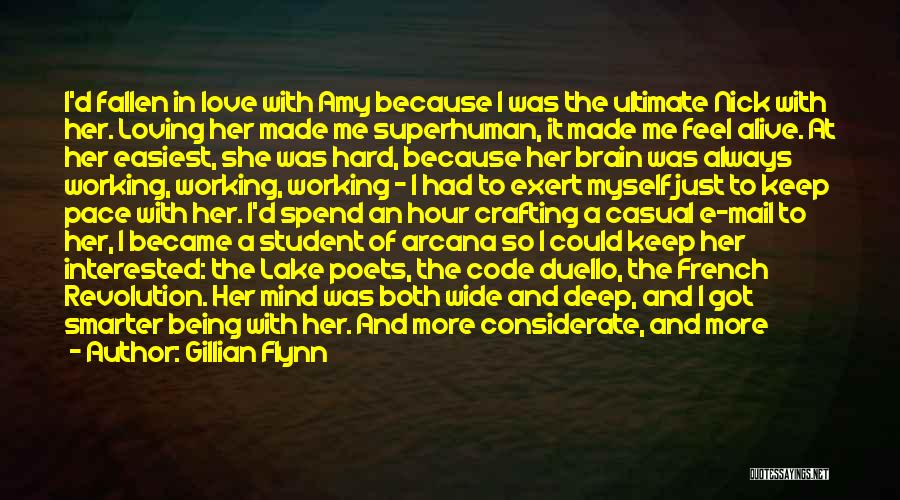 Gillian Flynn Quotes: I'd Fallen In Love With Amy Because I Was The Ultimate Nick With Her. Loving Her Made Me Superhuman, It