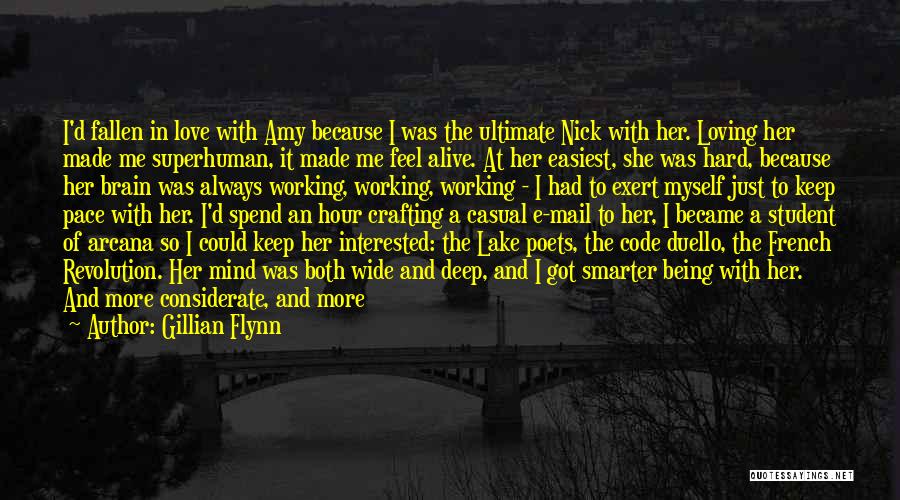 Gillian Flynn Quotes: I'd Fallen In Love With Amy Because I Was The Ultimate Nick With Her. Loving Her Made Me Superhuman, It