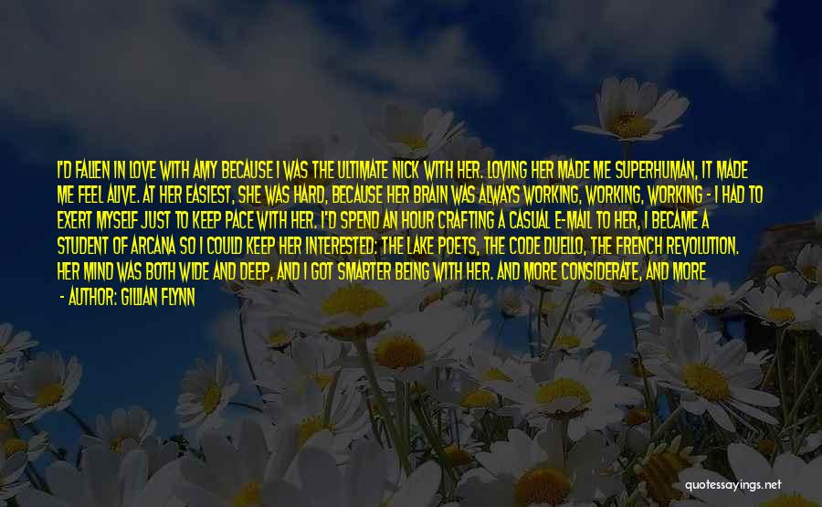 Gillian Flynn Quotes: I'd Fallen In Love With Amy Because I Was The Ultimate Nick With Her. Loving Her Made Me Superhuman, It