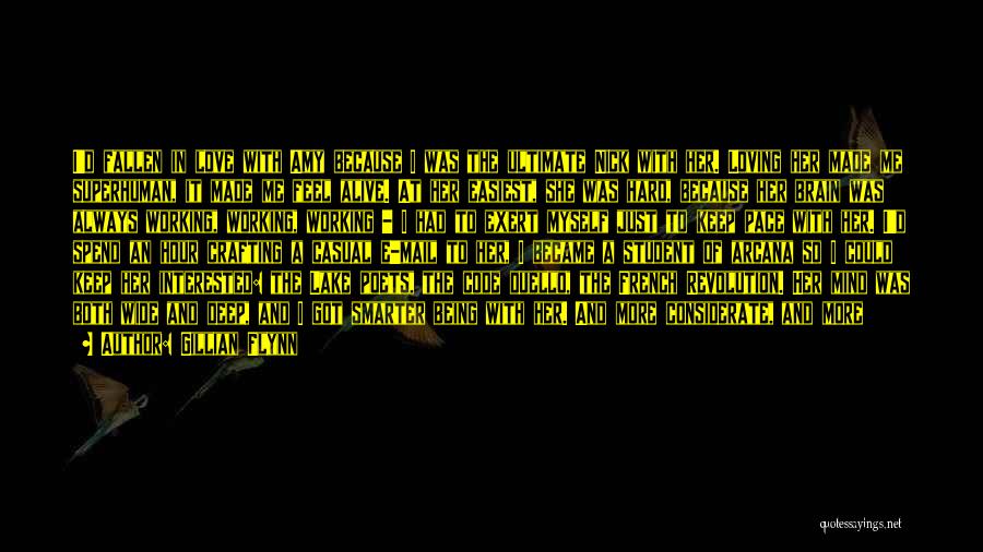 Gillian Flynn Quotes: I'd Fallen In Love With Amy Because I Was The Ultimate Nick With Her. Loving Her Made Me Superhuman, It