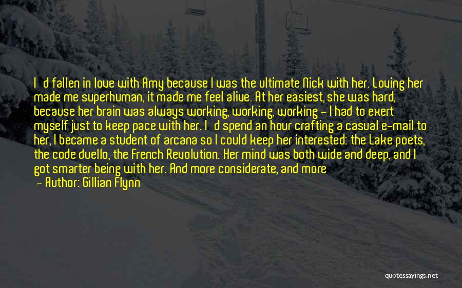 Gillian Flynn Quotes: I'd Fallen In Love With Amy Because I Was The Ultimate Nick With Her. Loving Her Made Me Superhuman, It