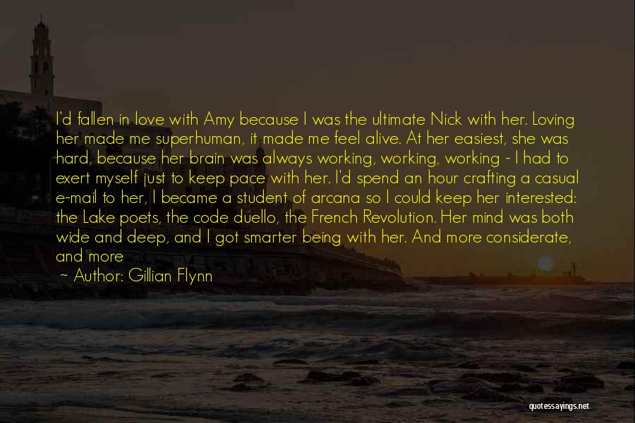 Gillian Flynn Quotes: I'd Fallen In Love With Amy Because I Was The Ultimate Nick With Her. Loving Her Made Me Superhuman, It