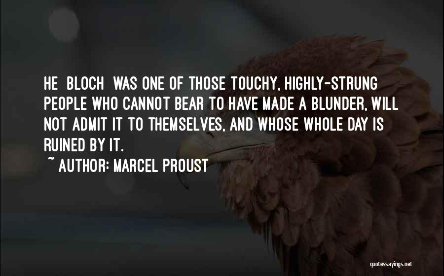 Marcel Proust Quotes: He [bloch] Was One Of Those Touchy, Highly-strung People Who Cannot Bear To Have Made A Blunder, Will Not Admit