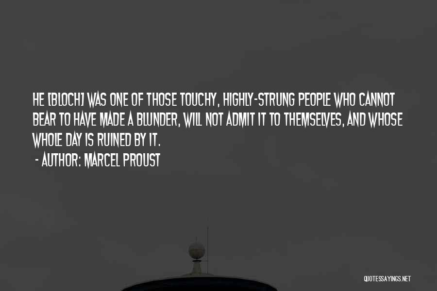 Marcel Proust Quotes: He [bloch] Was One Of Those Touchy, Highly-strung People Who Cannot Bear To Have Made A Blunder, Will Not Admit