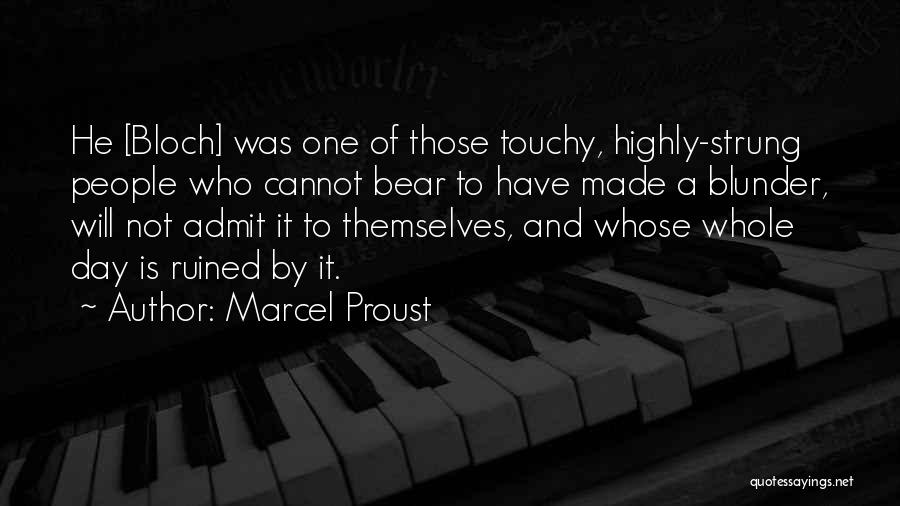 Marcel Proust Quotes: He [bloch] Was One Of Those Touchy, Highly-strung People Who Cannot Bear To Have Made A Blunder, Will Not Admit