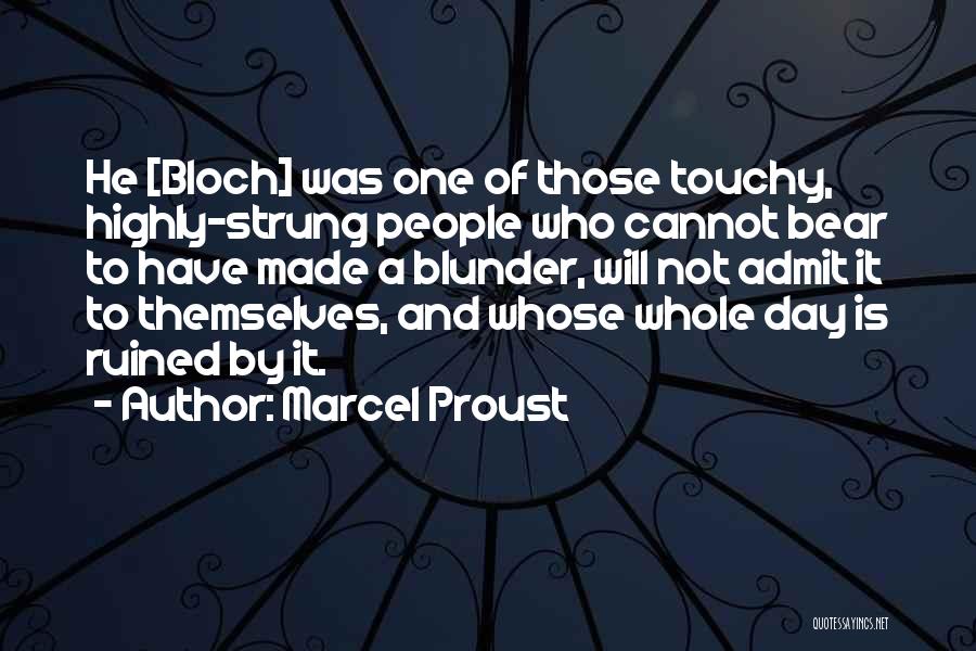 Marcel Proust Quotes: He [bloch] Was One Of Those Touchy, Highly-strung People Who Cannot Bear To Have Made A Blunder, Will Not Admit