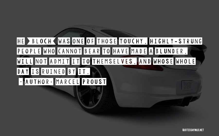 Marcel Proust Quotes: He [bloch] Was One Of Those Touchy, Highly-strung People Who Cannot Bear To Have Made A Blunder, Will Not Admit